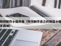 高唐如何制作小程序商（如何制作自己的微信小程序商城）