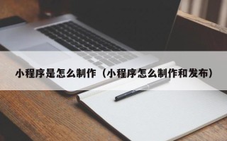 高唐小程序是怎么制作（小程序怎么制作和发布）